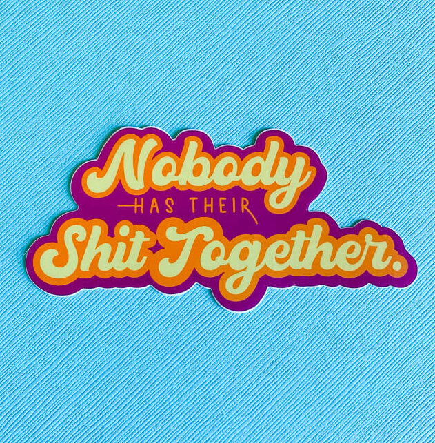 Nobody Has Their Shit Together Sticker